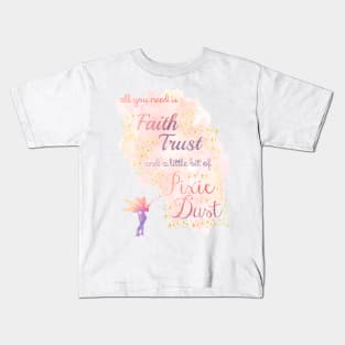 All You Need is Faith, Trust, and a Little Bit of Pixie Dust Kids T-Shirt